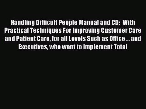 Read Handling Difficult People Manual and CD: With Practical Techniques For Improving Customer