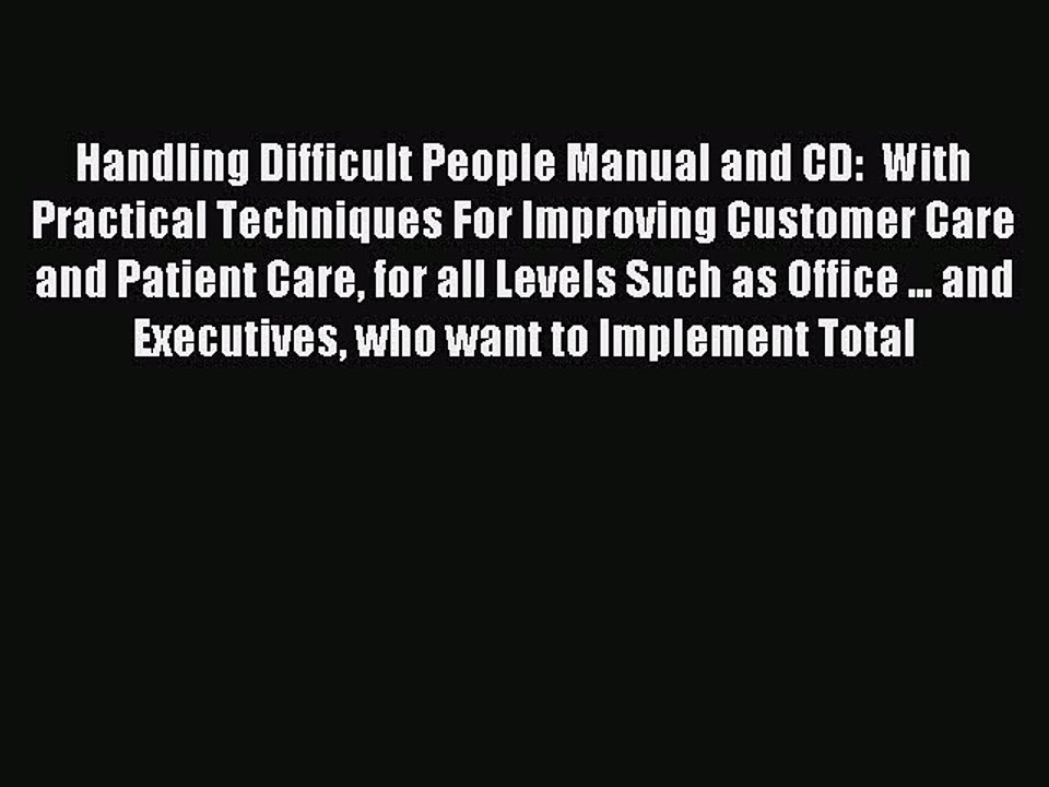 Read Handling Difficult People Manual and CD:  With Practical Techniques For Improving Customer