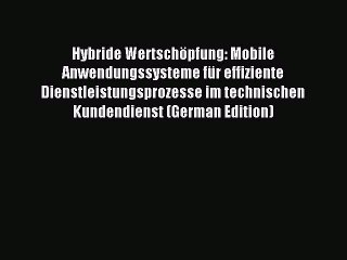 Read Hybride Wertschöpfung: Mobile Anwendungssysteme für effiziente Dienstleistungsprozesse