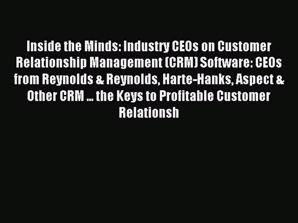 Read Inside the Minds: Industry CEOs on Customer Relationship Management (CRM) Software: CEOs