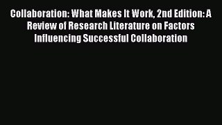 Download Collaboration: What Makes It Work 2nd Edition: A Review of Research Literature on
