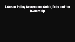 Read A Carver Policy Governance Guide Ends and the Ownership Ebook Free