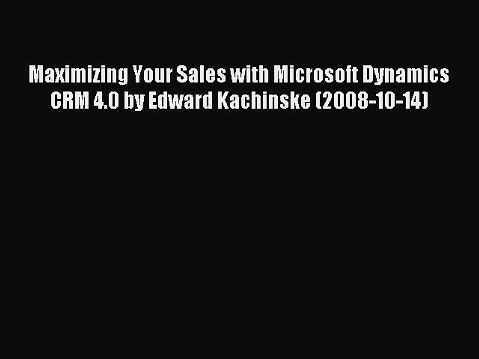 Read Maximizing Your Sales with Microsoft Dynamics CRM 4.0 by Edward Kachinske (2008-10-14)