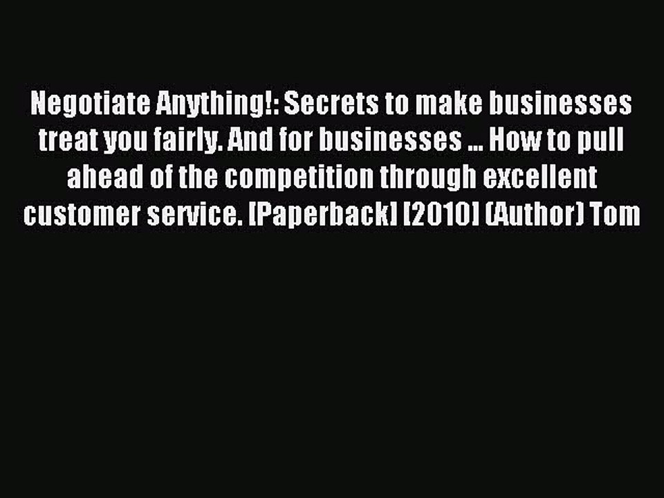 Read Negotiate Anything!: Secrets to make businesses treat you fairly. And for businesses ...
