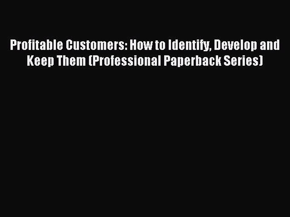 Read Profitable Customers: How to Identify Develop and Keep Them (Professional Paperback Series)