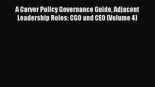 Read A Carver Policy Governance Guide Adjacent Leadership Roles: CGO and CEO (Volume 4) Ebook