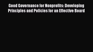 Read Good Governance for Nonprofits: Developing Principles and Policies for an Effective Board