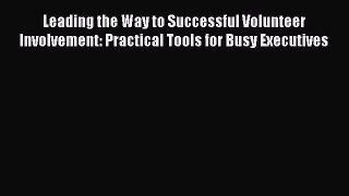 Read Leading the Way to Successful Volunteer Involvement: Practical Tools for Busy Executives