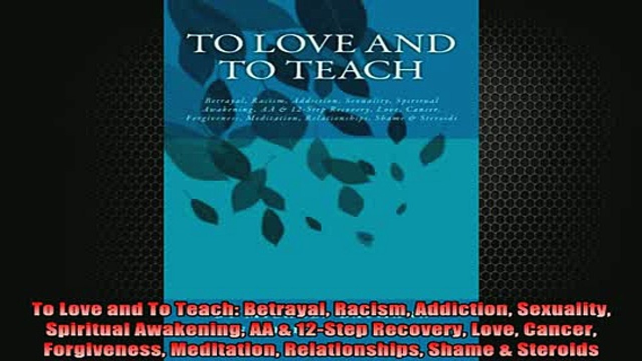 FREE EBOOK ONLINE  To Love and To Teach Betrayal Racism Addiction Sexuality Spiritual Awakening AA  12Step Online Free