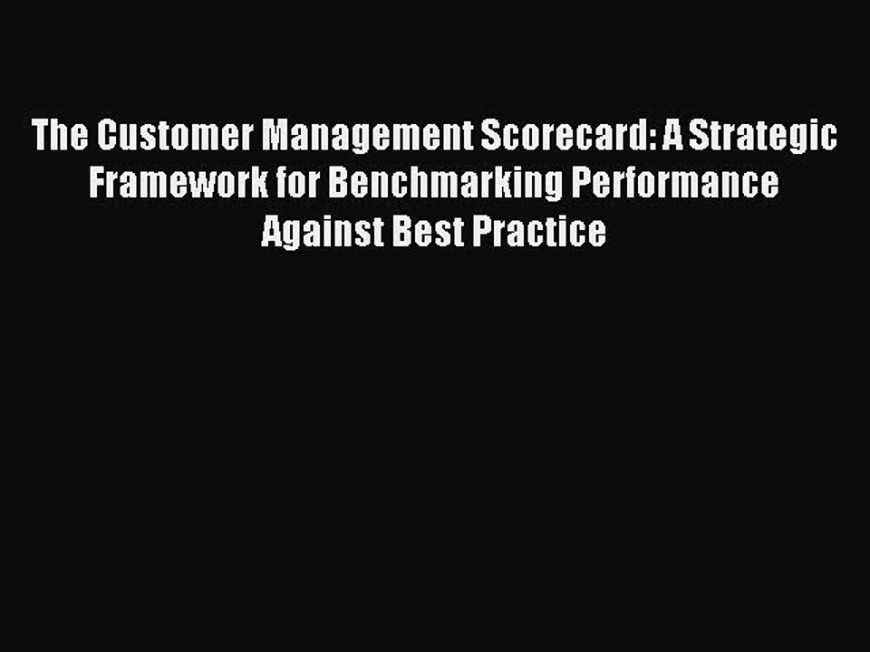 Read The Customer Management Scorecard: A Strategic Framework for Benchmarking Performance