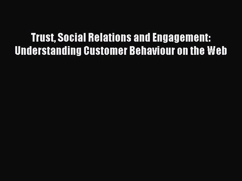 Read Trust Social Relations and Engagement: Understanding Customer Behaviour on the Web Ebook