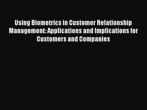 Read Using Biometrics in Customer Relationship Management: Applications and Implications for
