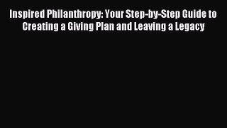 Read Inspired Philanthropy: Your Step-by-Step Guide to Creating a Giving Plan and Leaving a