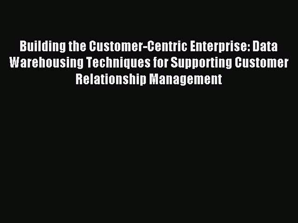 Read Building the Customer-Centric Enterprise: Data Warehousing Techniques for Supporting Customer