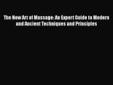 Download The New Art of Massage: An Expert Guide to Modern and Ancient Techniques and Principles