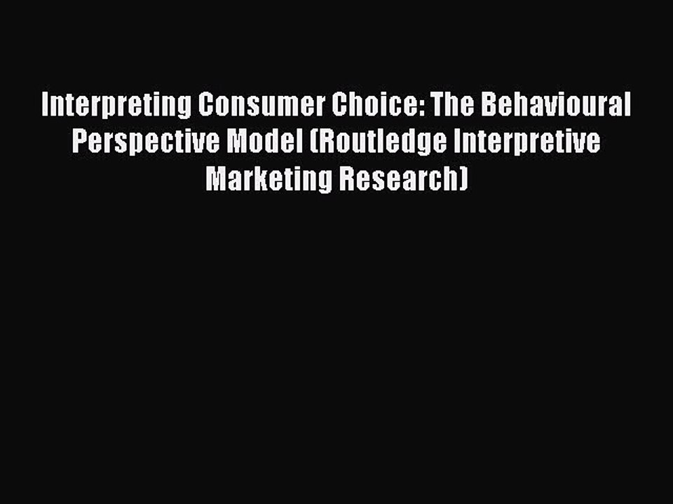 Read Interpreting Consumer Choice: The Behavioural Perspective Model (Routledge Interpretive