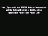 Read Sport Spectacle and NASCAR Nation: Consumption and the Cultural Politics of Neoliberalism