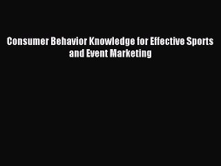 Read Consumer Behavior Knowledge for Effective Sports and Event Marketing Ebook Free