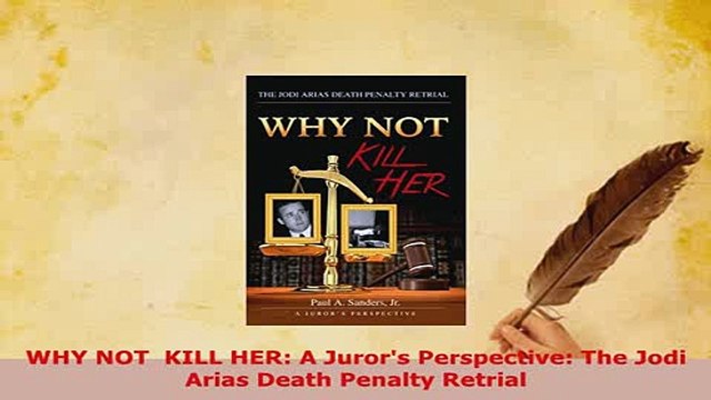 Download WHY NOT KILL HER A Jurors Perspective The Jodi Arias Death Penalty Retrial Read Online
