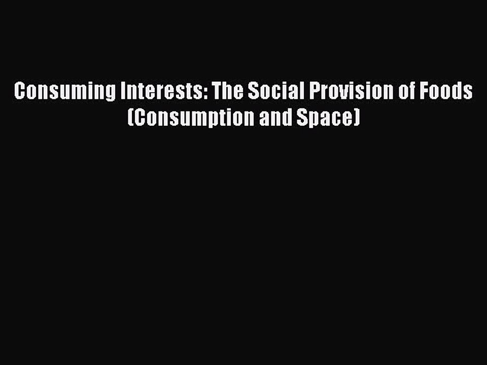 Read Consuming Interests: The Social Provision of Foods (Consumption and Space) Ebook Free