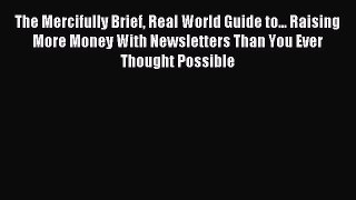 Read The Mercifully Brief Real World Guide to... Raising More Money With Newsletters Than You