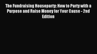 Read The Fundraising Houseparty: How to Party with a Purpose and Raise Money for Your Cause