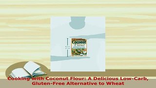 Read  Cooking with Coconut Flour A Delicious LowCarb GlutenFree Alternative to Wheat Ebook Free
