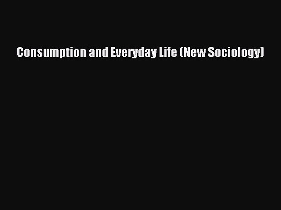 Read Consumption and Everyday Life (New Sociology) Ebook Free