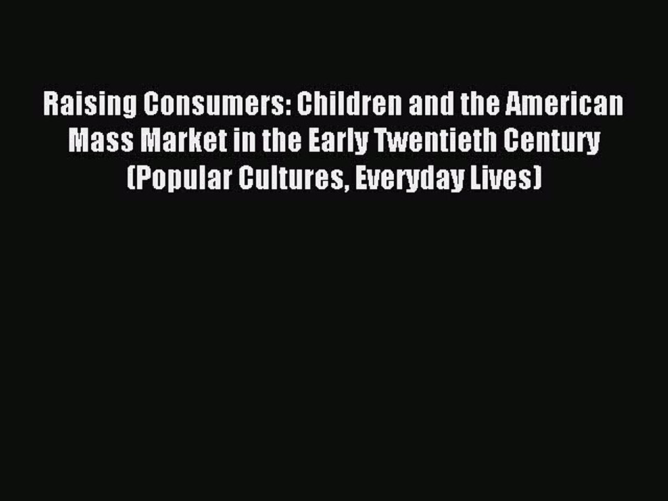 Read Raising Consumers: Children and the American Mass Market in the Early Twentieth Century