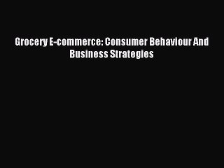 Read Grocery E-commerce: Consumer Behaviour And Business Strategies PDF Online