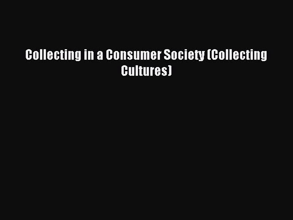 Read Collecting in a Consumer Society (Collecting Cultures) Ebook Free