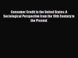 Read Consumer Credit in the United States: A Sociological Perspective from the 19th Century