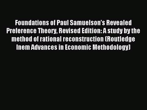 Read Foundations of Paul Samuelson's Revealed Preference Theory Revised Edition: A study by
