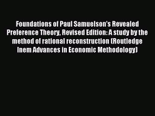 Read Foundations of Paul Samuelson's Revealed Preference Theory Revised Edition: A study by