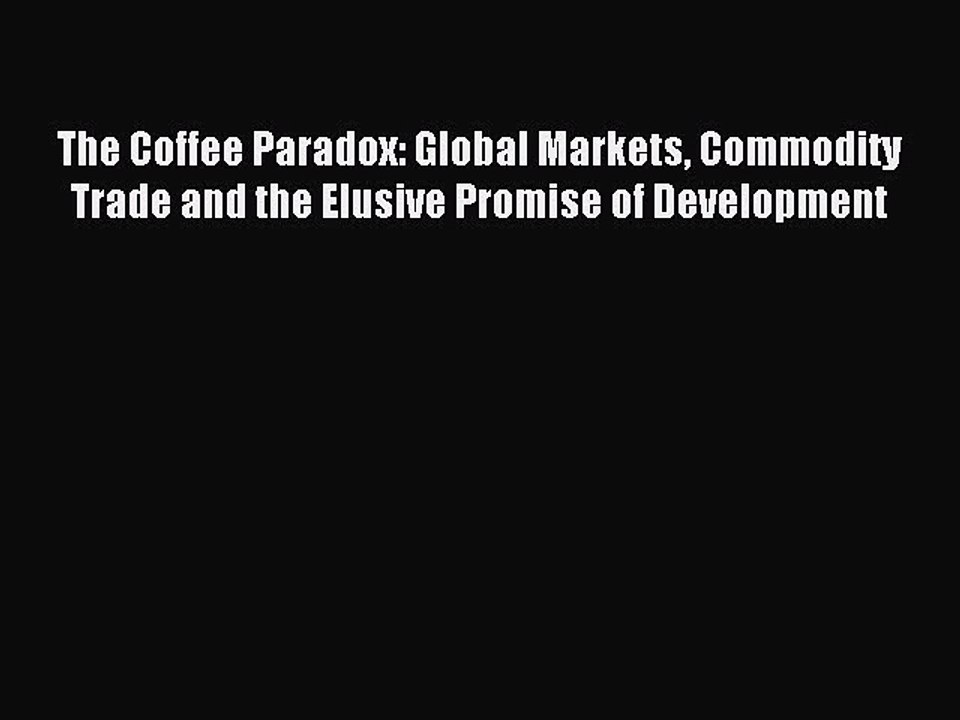Read The Coffee Paradox: Global Markets Commodity Trade and the Elusive Promise of Development