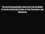 Read The Social Organization: How to Use Social Media to Tap the Collective Genius of Your