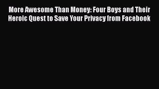 Read More Awesome Than Money: Four Boys and Their Heroic Quest to Save Your Privacy from Facebook