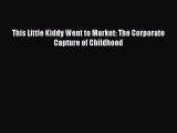 Download This Little Kiddy Went to Market: The Corporate Capture of Childhood PDF Free
