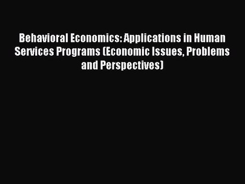 Read Behavioral Economics: Applications in Human Services Programs (Economic Issues Problems