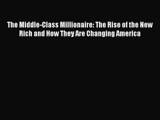 Download The Middle-Class Millionaire: The Rise of the New Rich and How They Are Changing America