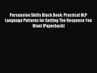 Read Persuasion Skills Black Book: Practical NLP Language Patterns for Getting The Response