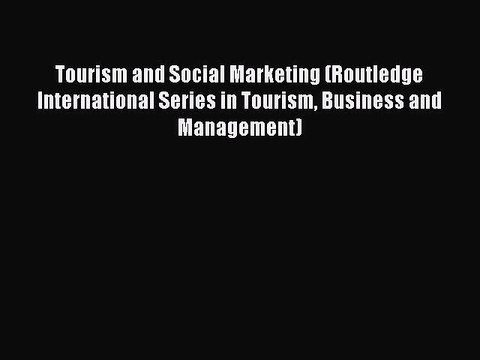 Read Tourism and Social Marketing (Routledge International Series in Tourism Business and Management)