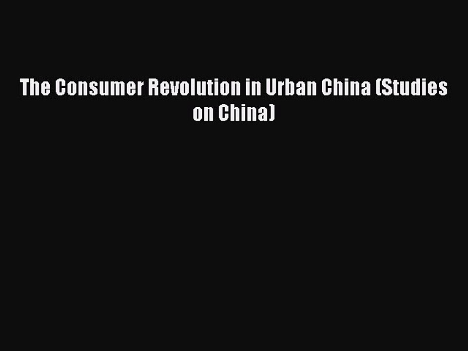 Read The Consumer Revolution in Urban China (Studies on China) Ebook Free