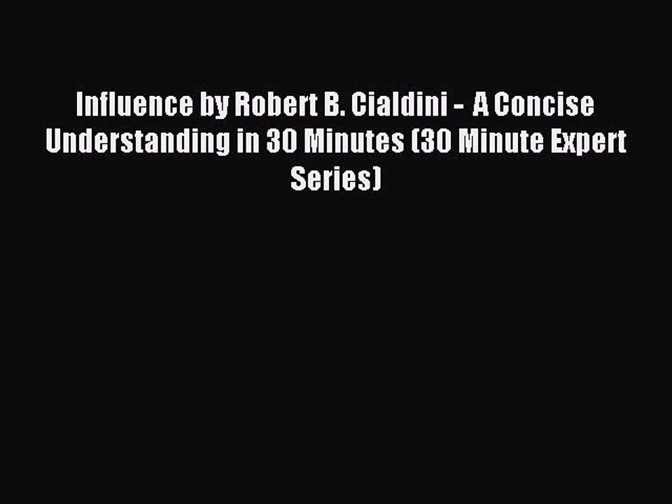 Read Influence by Robert B. Cialdini -  A Concise Understanding in 30 Minutes (30 Minute Expert