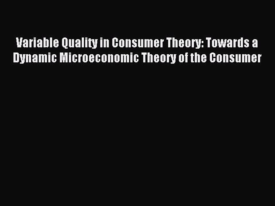 Read Variable Quality in Consumer Theory: Towards a Dynamic Microeconomic Theory of the Consumer