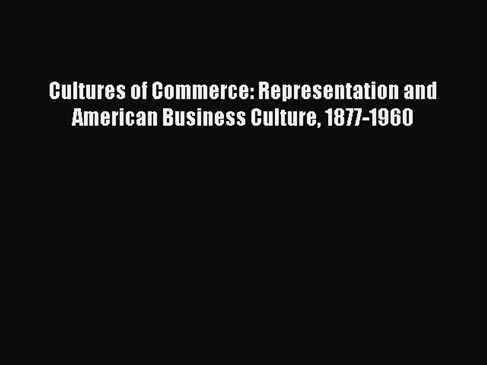 Read Cultures of Commerce: Representation and American Business Culture 1877-1960 Ebook Free