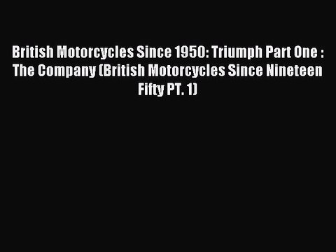Read British Motorcycles Since 1950: Triumph Part One : The Company (British Motorcycles Since