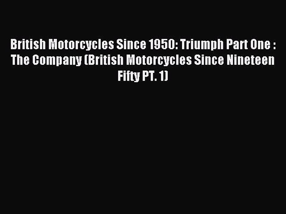 Read British Motorcycles Since 1950: Triumph Part One : The Company (British Motorcycles Since