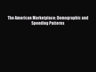 Read The American Marketplace: Demographic and Spending Patterns Ebook Free
