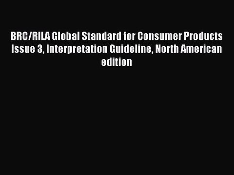 Download BRC/RILA Global Standard for Consumer Products Issue 3 Interpretation Guideline North